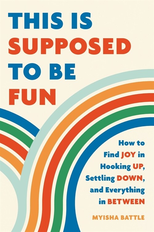 This Is Supposed to Be Fun: How to Find Joy in Hooking Up, Settling Down, and Everything in Between (Hardcover)