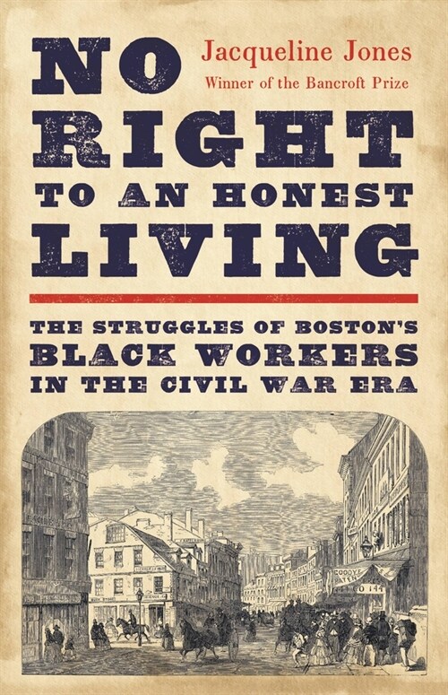 No Right to an Honest Living: The Struggles of Bostons Black Workers in the Civil War Era (Hardcover)