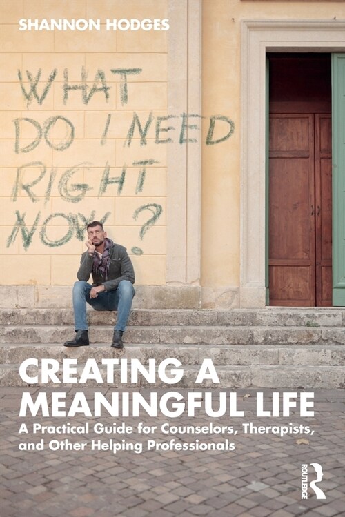 Creating a Meaningful Life : A Practical Guide for Counselors, Therapists, and Other Helping Professionals (Paperback)