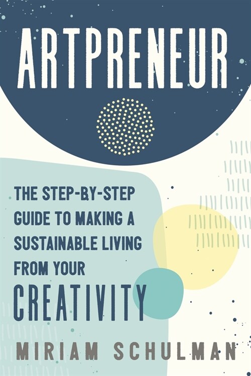Artpreneur: The Step-By-Step Guide to Making a Sustainable Living from Your Creativity (Paperback)