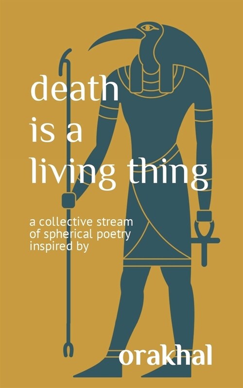 death is a living thing: a collective stream of spherical poems inspired by orakhal (Paperback)