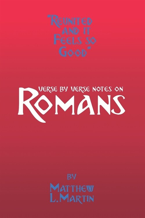 Reunited and It Feels So Good: verse by verse notes on Romans (Paperback)