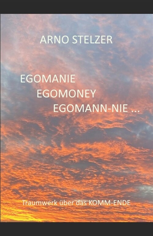 Egomanie Egomoney Egomann-Nie ...: Traumwerk ?er das KOMM-ENDE (Paperback)