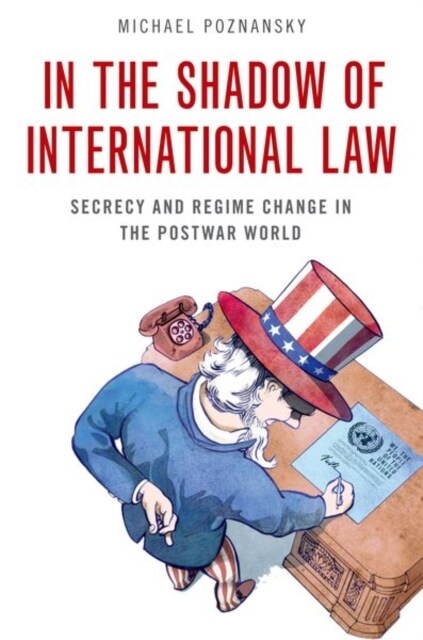 In the Shadow of International Law: Secrecy and Regime Change in the Postwar World (Paperback)