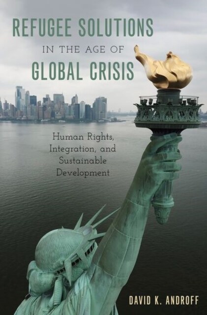 Refugee Solutions in the Age of Global Crisis: Human Rights, Integration, and Sustainable Development (Hardcover)