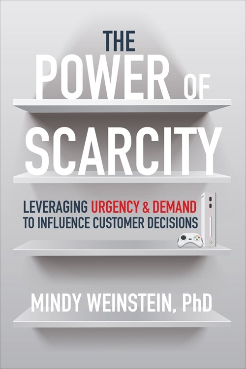 The Power of Scarcity: Leveraging Urgency and Demand to Influence Customer Decisions (Hardcover)