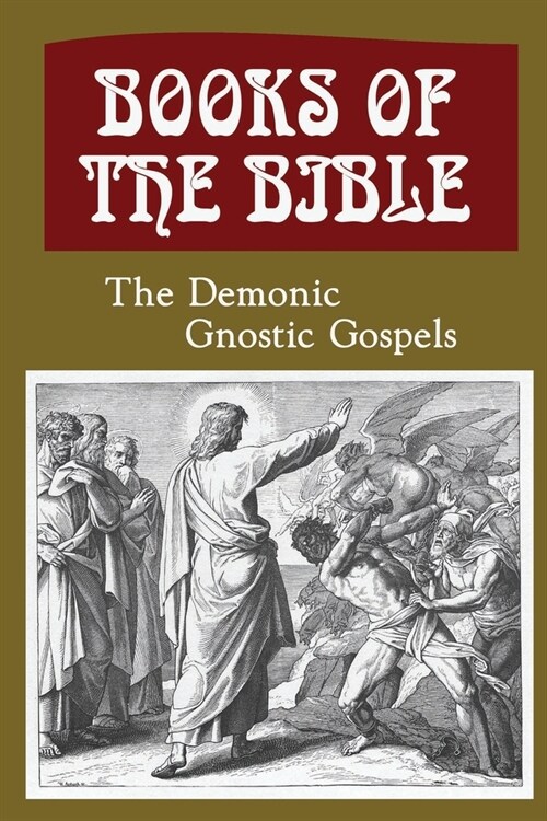 Books Of The Bible: The Demonic Gnostic Gospels (Paperback)