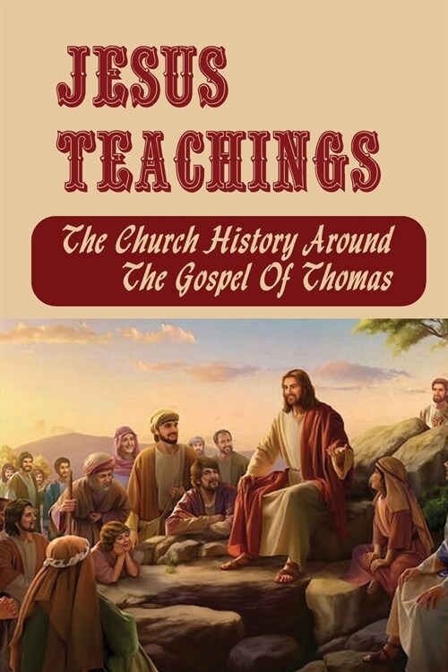 Jesus Teachings: The Church History Around The Gospel Of Thomas (Paperback)