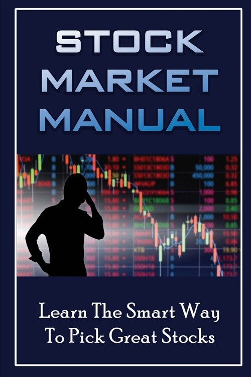 Stock Market Manual: Learn The Smart Way To Pick Great Stocks (Paperback)