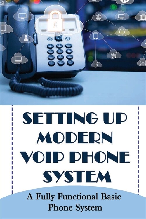 Setting Up Modern Voip Phone System: A Fully Functional Basic Phone System (Paperback)