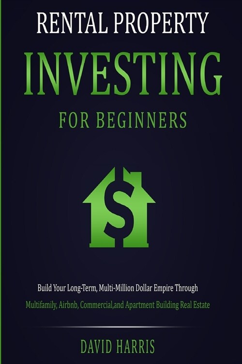 Rental Property Investing for Beginners: Build Your Long-Term, Multi-Million Dollar Empire Through Multifamily, Airbnb, Commercial, and Apartment Buil (Paperback)