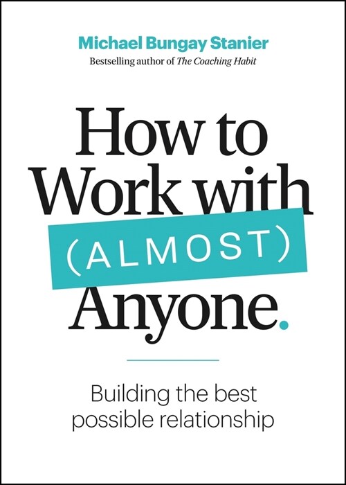 How to Work with (Almost) Anyone: Five Questions for Building the Best Possible Relationships (Paperback)