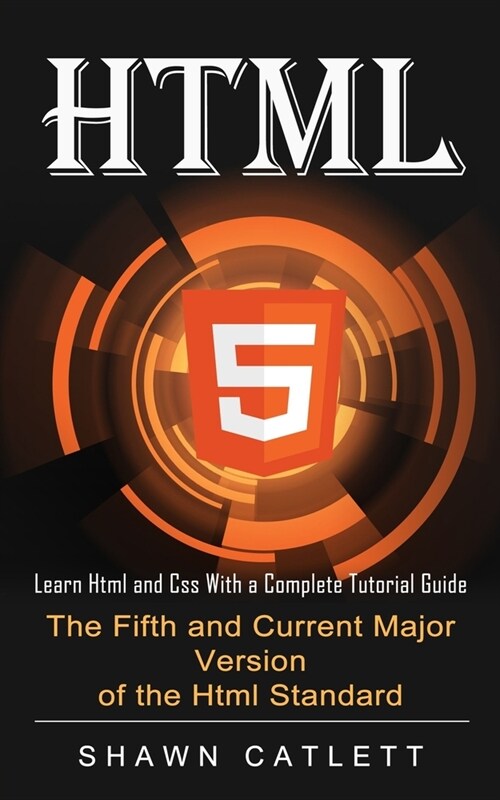 Html5: Learn Html and Css With a Complete Tutorial Guide (The Fifth and Current Major Version of the Html Standard) (Paperback)
