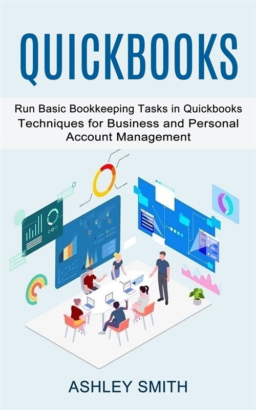 Quickbooks: Run Basic Bookkeeping Tasks in Quickbooks (Techniques for Business and Personal Account Management) (Paperback)