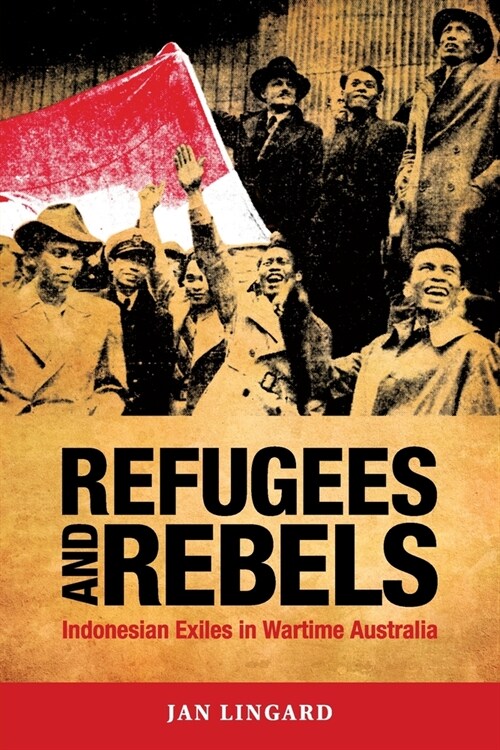 Refugees and Rebels: Indonesian Exiles in Wartime Australia (Paperback, 2)