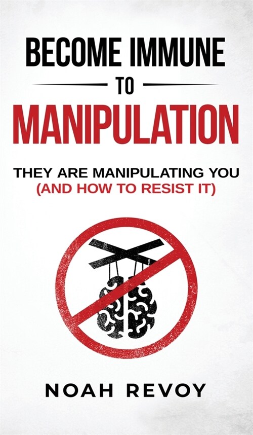 Become Immune to Manipulation: How They Are Manipulating You (And How to Resist It) (Hardcover)