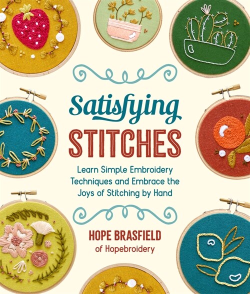 Satisfying Stitches: Learn Simple Embroidery Techniques and Embrace the Joys of Stitching by Hand (Paperback)