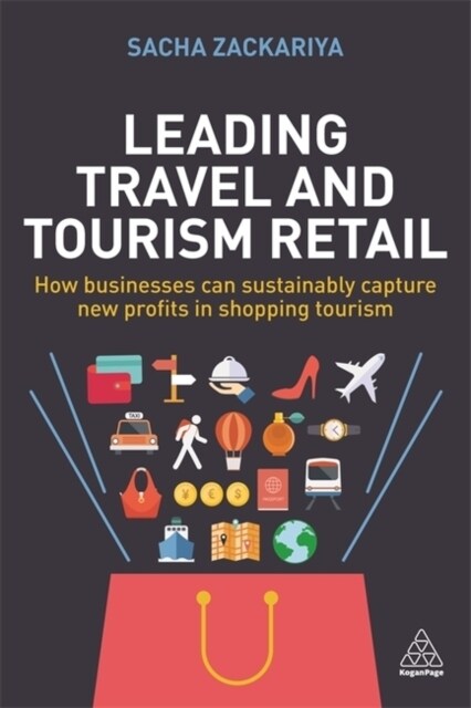 Leading Travel and Tourism Retail : How Businesses Can Sustainably Capture New Profits in Shopping Tourism (Paperback)