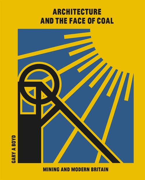 Architecture and the Face of Coal : Mining and Modern Britain (Hardcover)