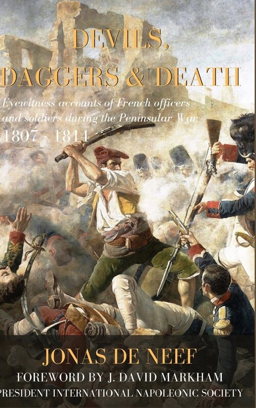 Devils, Daggers & Death: Eyewitness accounts of French officers and soldiers during the Peninsular War (1807-1814) (Hardcover)