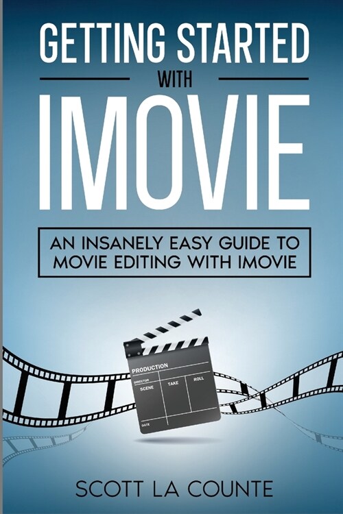 Getting Started with iMovie: An Insanely Easy Guide to Movie Editing With iMovie (Paperback)