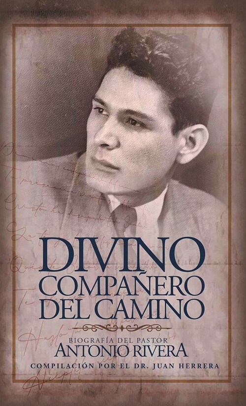 Divino Compa?ro Del Camino: Biograf? Del Pastor Antonio Rivera Compilaci? Por El Juan D. Herrera (Hardcover)