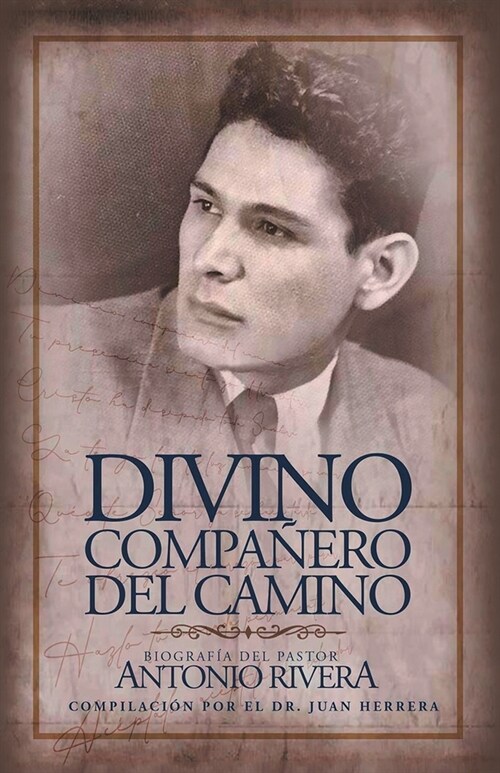 Divino Compa?ro Del Camino: Biograf? Del Pastor Antonio Rivera Compilaci? Por El Juan D. Herrera (Paperback)