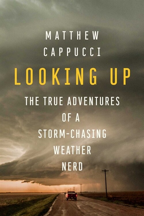 Looking Up: The True Adventures of a Storm-Chasing Weather Nerd (Hardcover)