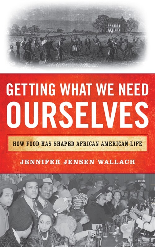 Getting What We Need Ourselves: How Food Has Shaped African American Life (Paperback)