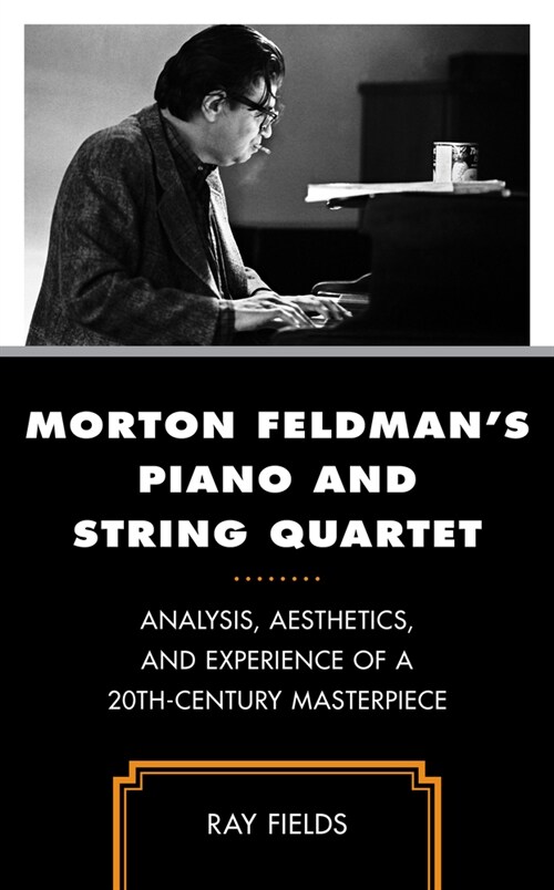 Morton Feldmans Piano and String Quartet: Analysis, Aesthetics, and Experience of a 20th-Century Masterpiece (Hardcover)