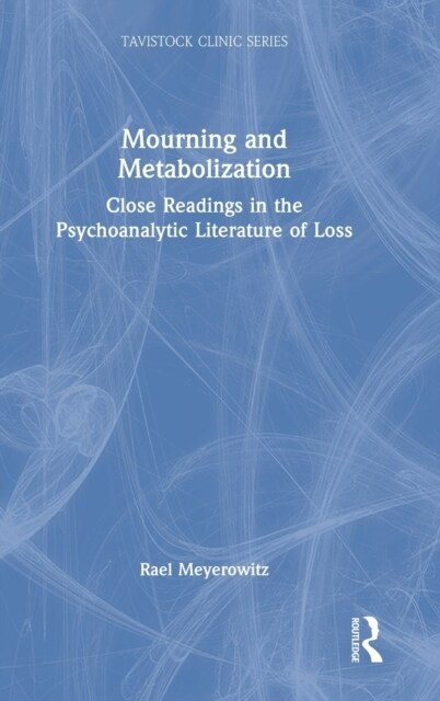 Mourning and Metabolization : Close Readings in the Psychoanalytic Literature of Loss (Hardcover)