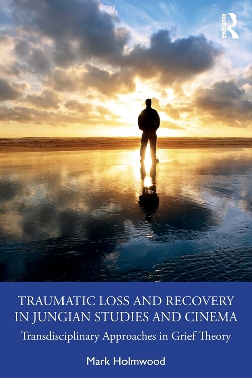 Traumatic Loss and Recovery in Jungian Studies and Cinema : Transdisciplinary Approaches in Grief Theory (Paperback)