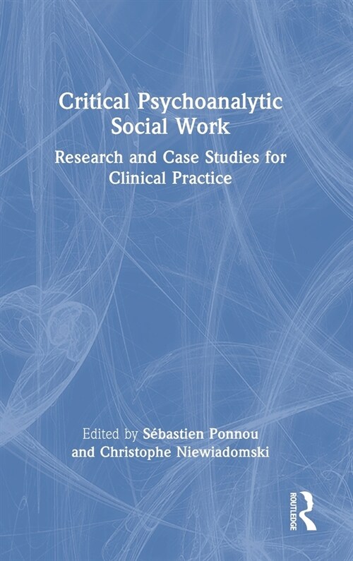 Critical Psychoanalytic Social Work : Research and Case Studies for Clinical Practice (Hardcover)