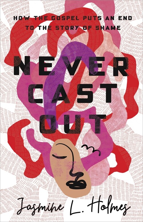 Never Cast Out: How the Gospel Puts an End to the Story of Shame (Paperback)