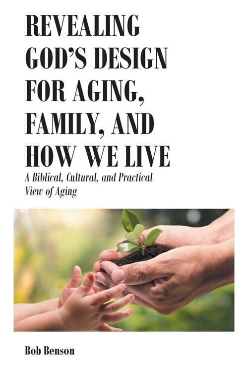 Revealing Gods Design for Aging, Family, and How We Live: A Biblical, Cultural, and Practical View of Aging (Paperback)