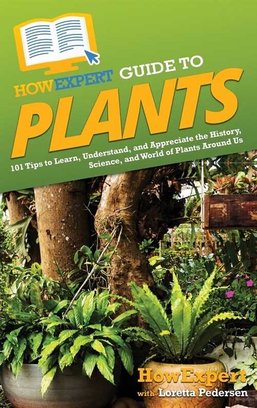 HowExpert Guide to Plants: 101 Tips to Learn, Understand, and Appreciate the History, Science, and World of Plants Around Us (Hardcover)