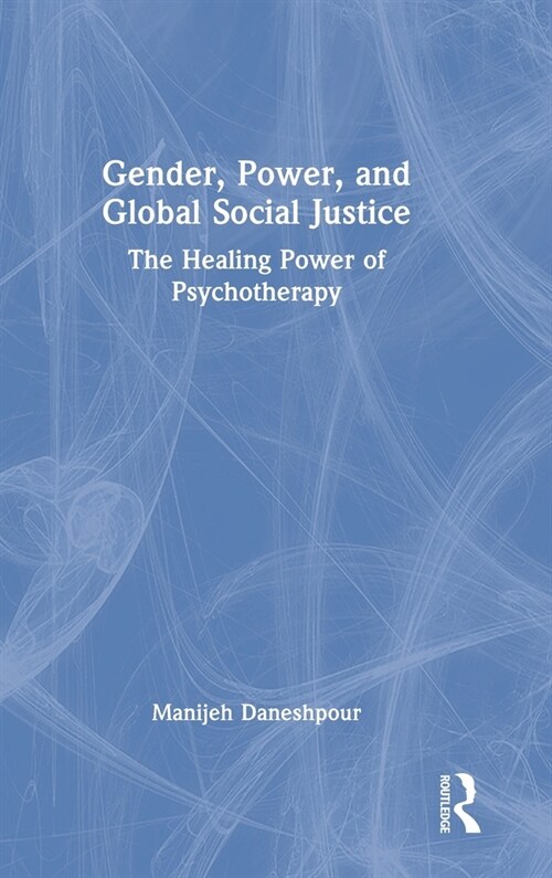 Gender, Power, and Global Social Justice : The Healing Power of Psychotherapy (Hardcover)