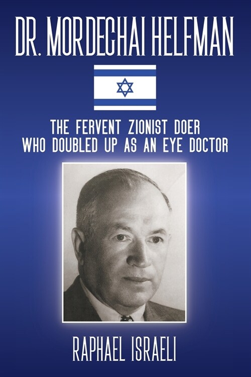 Dr. Mordechai Helfman: The Fervent Zionist Doer Who Doubled Up As an Eye Doctor (Paperback)
