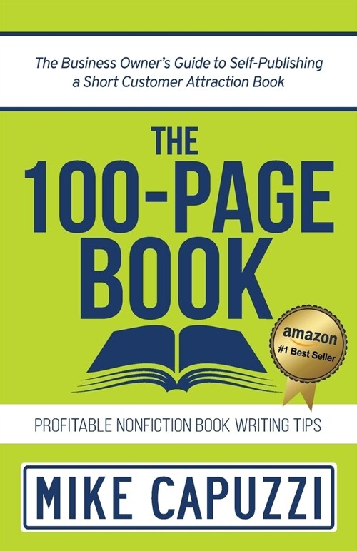 The 100-Page Book: The Business Owners Guide to Self-Publishing a Short Customer Attraction Book (Paperback)