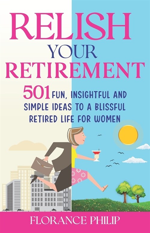 Relish Your Retirement : 501 Fun, Insightful And Simple Ideas To A Blissful Retired Life For Women (Paperback)