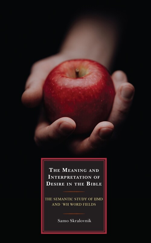 The Meaning and Interpretation of Desire in the Bible: The Semantic Study of Hmd and wh Word Fields (Hardcover)