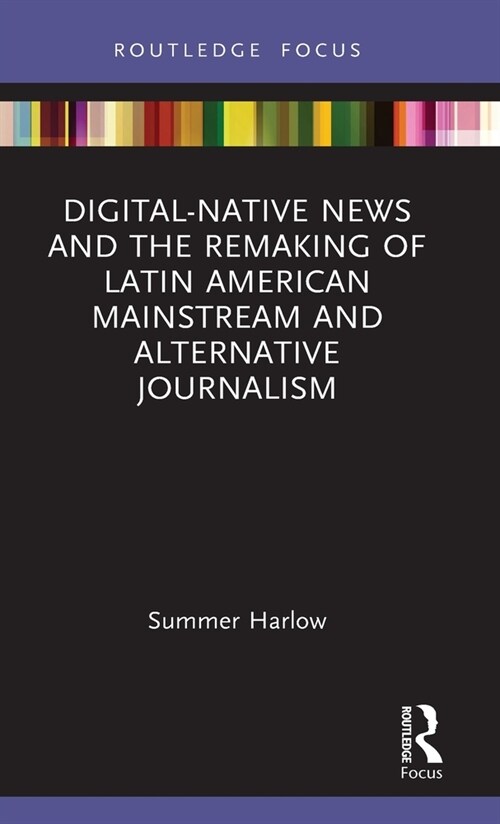 Digital-Native News and the Remaking of Latin American Mainstream and Alternative Journalism (Hardcover, 1)