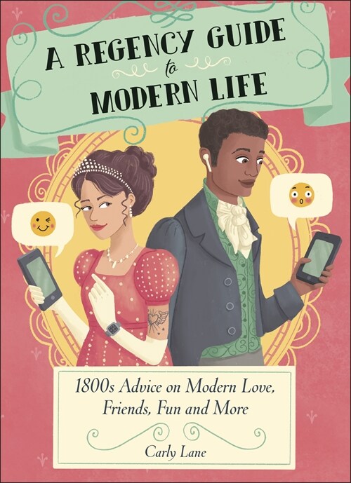 A Regency Guide to Modern Life : 1800s Advice on 21st Century Love, Friends, Fun and More (Hardcover)