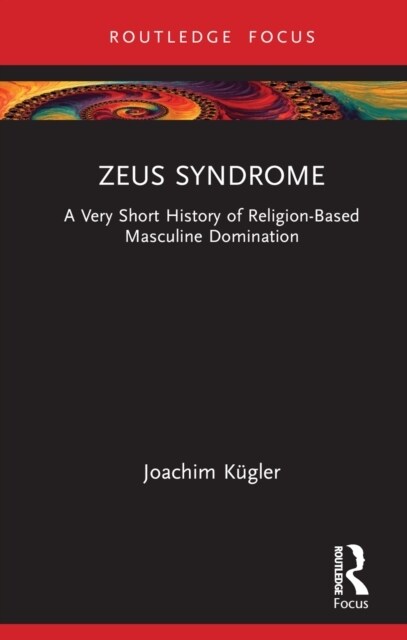 Zeus Syndrome : A Very Short History of Religion-Based Masculine Domination (Hardcover)