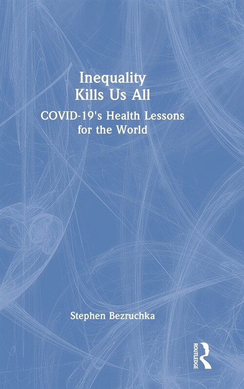 Inequality Kills Us All : COVID-19s Health Lessons for the World (Hardcover)