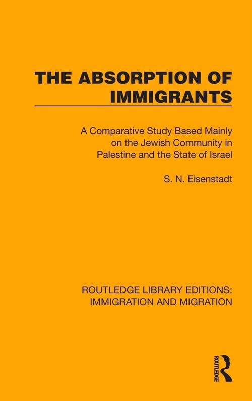 The Absorption of Immigrants : A Comparative Study Based Mainly on the Jewish Community in Palestine and the State of Israel (Hardcover)