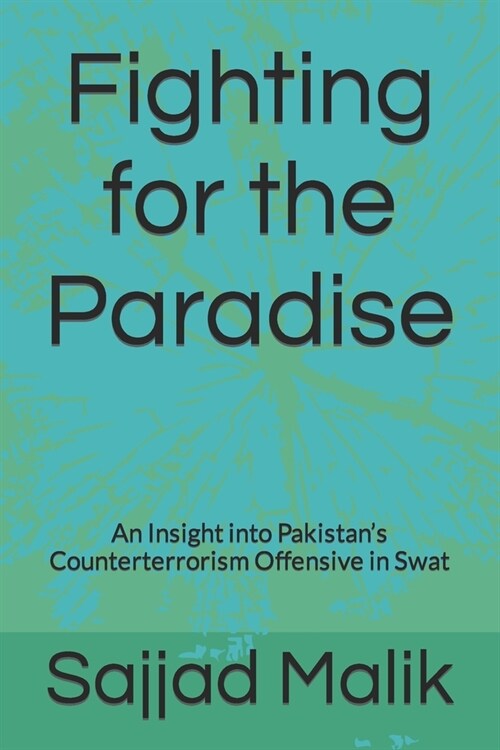 Fighting for the Paradise: An Insight into Pakistans Counterterrorism Offensive in Swat (Paperback)