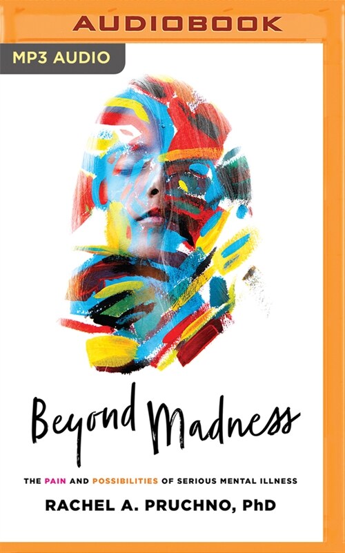 Beyond Madness: The Pain and Possibilities of Serious Mental Illness (MP3 CD)