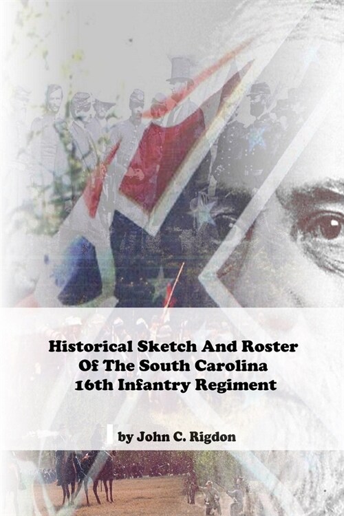 Historical Sketch And Roster Of The South Carolina 16th Infantry Regiment (Paperback)