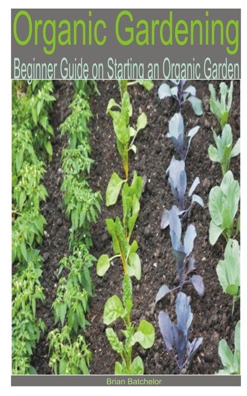 Organic Gardening: Beginner Guide on Starting an Organic Garden (Paperback)